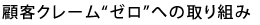 顧客クレーム“ゼロ”への取り組み